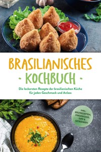 Brasilianisches Kochbuch: Die leckersten Rezepte der brasilianischen Küche für jeden Geschmack und Anlass - inkl. Brotrezepten, Fingerfood, Dips & Getränken - Ina Macedo - ebook
