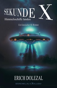 Sekunde X – Himmelsschiffe landen: Ein klassischer Science-Fiction-Roman - Erich Dolezal - ebook