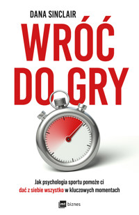Wróć do gry. Jak psychologia sportu pomoże ci dać z siebie wszystko w kluczowych momentach - Dana Sinclair - ebook + książka
