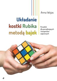 Układanie kostki Rubika metodą bajek. Poradnik dla początkujących i terapeutów zajęciowych - Wojas Anna - książka