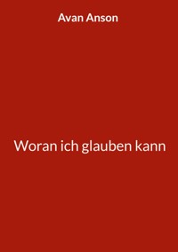 Woran ich glauben kann - Avan Anson - ebook