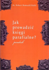 Jak prowadzić księgi parafialne - Kufel Robert Romuald - książka