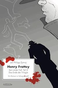 Henry Frottey - Sein erster Fall: Teil 2 - Das Ende der Trilogie: Ein Roman in Schwarzweiß - Jan Philipp Zymny - ebook