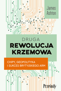 Druga rewolucja krzemowa. Chipy, geopolityka i sukces brytyjskiego ARM - James Ashton - ebook + książka