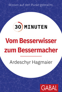 30 Minuten Vom Besserwisser zum Bessermacher - Ardeschyr Hagmaier - ebook