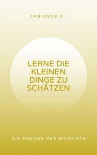 Lerne die kleinen Dinge zu schätzen - Fabienne P. - ebook
