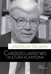 Chrześcijaństwo i kultura klasyczna - Jaroslav Pelikan - ebook + książka
