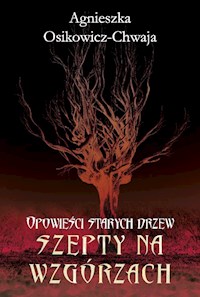 Opowieści starych drzew. Szepty na wzgórzach - Osikowicz-Chwaja Agnieszka - ebook