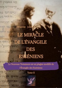 Le Miracle de L'Évangile des Esséniens - Tome II   -   Le Nouveau Testament est un plagiat modifié de l'Évangile des Esséniens - - Johanne Joan - ebook