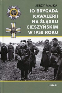 10 Brygada kawalerii na Śląsku Cieszyńskim w 1938 roku - Majka Jerzy - książka