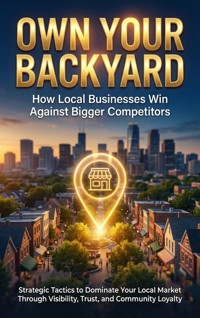 Own Your Backyard: How Local Businesses Win Against Bigger Competitors - Wesley Prescott - ebook