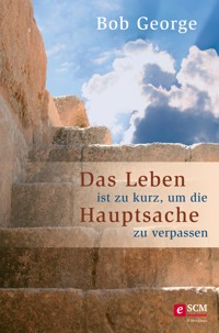 Das Leben ist zu kurz, um die Hauptsache zu verpassen - Bob George - ebook