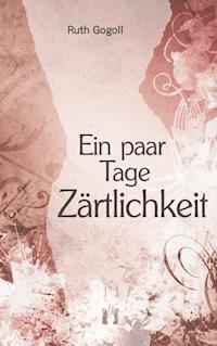 Ein paar Tage Zärtlichkeit - Ruth Gogoll - ebook