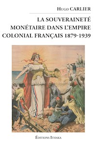 La souveraineté monétaire dans l'empire colonial Français 1879-1939 - Hugo Carlier - ebook