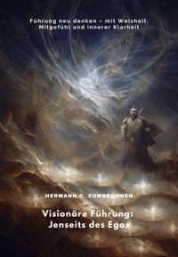 Visionäre Führung: Jenseits des Egos - Hermann C. Zumbrunnen - ebook