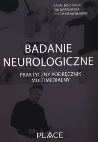 Badanie neurologiczne Praktyczny podręcznik multimedialny - Bochyński Rafał, Garbowska Iga, Bławat Przemysław - książka