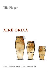 Xirê Orixá — Die Lieder des Candomblés - Tilo Plöger - ebook