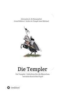Die Templer - Gefochten für die Menschen, verraten durch den Papst - Alexandre E. de Blanquefort - ebook