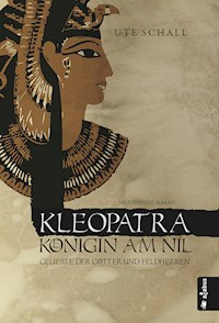 Kleopatra. Königin am Nil - Geliebte der Götter und Feldherren - Ute Schall - ebook