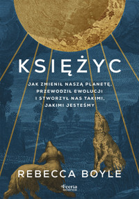 Księżyc. Jak zmienił naszą planetę, przewodził ewolucji i stworzył nas takimi, jakimi jesteśmy - Rebecca Boyle - ebook + książka