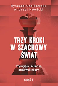 Trzy kroki w szachowy świat. Pryncypia i niuanse królewskiej gry. Część 3 - Ryszard Czajkowski, Andrzej Nowicki - ebook