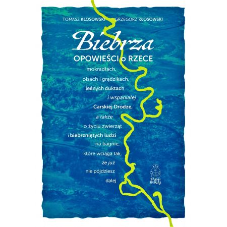 Biebrza. Opowieści o rzece, mokradłach, olsach i grądzikach, leśnych duktach i wspaniałej Carskiej Drodze - Grzegorz Kłosowski, Tomasz Kłosowski - książka