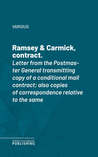 Ramsey & Carmick, contract.Letter from the Postmaster General transmitting copy of a conditional mail contract; also copies of correspondence relative to the same - Various - ebook