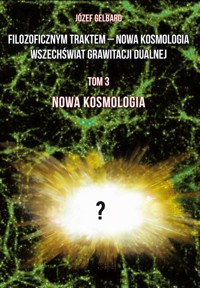 Filozoficznym traktem - Nowa Kosmologia. Wszechświat grawitacji dualnej. Tom 3. Nowa kosmologia - Gelbard Józef - książka