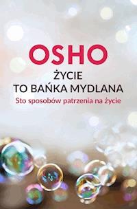 Życie to bańka mydlana. Sto sposobów patrzenia na życie - Osho - ebook