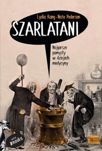 Szarlatani. Najgorsze pomysły w dziejach medycyny - Lydia Kang, Nate Pedersen - książka