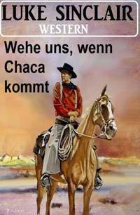 Wehe uns, wenn Chaca kommt: Western - Luke Sinclair - ebook