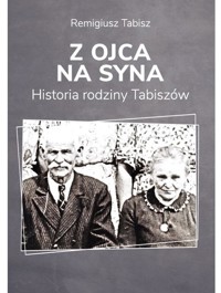 Z ojca na syna Historia rodziny Tabiszów - Tabisz Remigiusz - książka