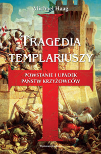 Tragedia templariuszy Powstanie i upadek państw krzyżowców - Michael Haag - książka