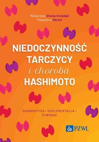 Niedoczynność tarczycy i choroba Hashimoto. diagnostyka, suplementacja i żywienie - Magdalena Obrzut, Małgorzata Słoma-Krześlak - książka