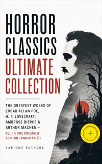 HORROR CLASSICS Ultimate Collection: The Greatest Works of Edgar Allan Poe, H. P. Lovecraft, Ambrose Bierce & Arthur Machen - All in One Premium Edition (Annotated) - H.P. Lovecraft - ebook
