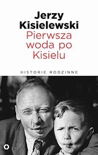 Pierwsza woda po Kisielu. Historie rodzinne - Jerzy Kisielewski - ebook