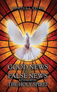 Good News vs False News Revealed by The Holy Spirit - Dymphna Baird - ebook