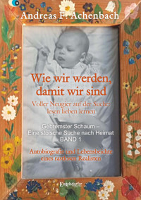 Gebremster Schaum – Eine stoische Suche nach Heimat – Autobiografie und Lebensbeichte eines rastlosen Realisten - Andreas F. Achenbach - ebook