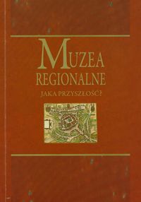 Muzea regionalne Jaka przyszłość? - - książka