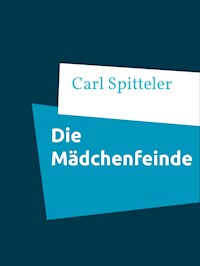 Die Mädchenfeinde - Carl Spitteler - ebook