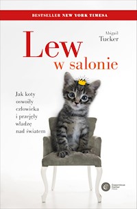 Lew w salonie. Jak koty oswoiły człowieka i przejęły władzę nad światem - Tucker Abigail - ebook