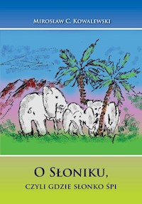 O Słoniku, czyli gdzie słonko śpi - Kowalewski Mirosław - książka