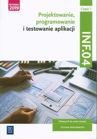 Projektowanie, programowanie i testowanie aplikacji Kwalifikacja INF.04. Podręcznik do nauki zawodu Technik programista Część 1 - Gołębiowski Dariusz - książka