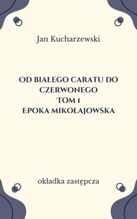 Od białego caratu do czerwonego (1). Epoka mikołajowska - Jan Kucharzewski - ebook