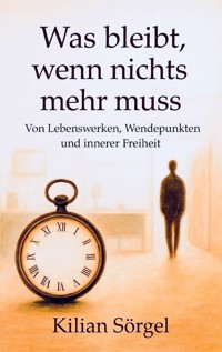 Was bleibt, wenn nichts mehr muss - Kilian Sörgel - ebook