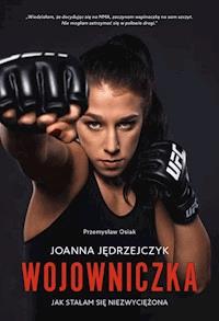 Wojowniczka. Joanna Jędrzejczyk. Jak stałam się niezwyciężona - Osiak Przemysław - ebook