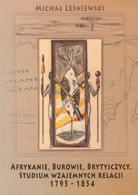 Afrykanie, Burowie, Brytyjczycy. Studium wzajemnych relacji 1795-1854 - Leśniewski Michał - książka