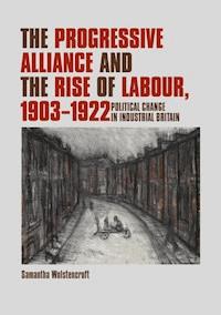 The Progressive Alliance and the Rise of Labour, 1903-1922 - Samantha Wolstencroft - ebook