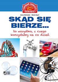 Skąd się bierze... to wszystko, z czego korzystamy na co dzień -  - książka