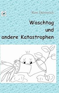 Waschtag und andere Katastrophen - Reni Dammrich - ebook